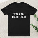 Wars Bad Boobs Good T-Shirt