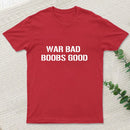 Wars Bad Boobs Good T-Shirt