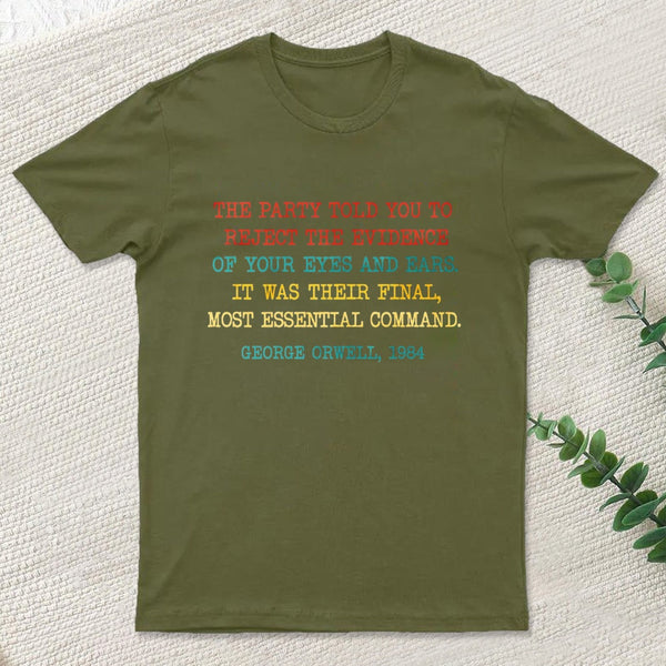 The Party Told You To Reject The Evidence Of Your Eyes And Ears T-Shirt