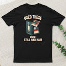 Used These When I Still Had Hair T-Shirt