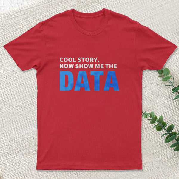 Cool Story Now Show Me The Data T-Shirt