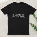 I Licked It So Its Mine T-Shirt