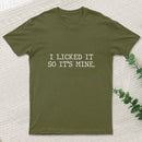 I Licked It So Its Mine T-Shirt