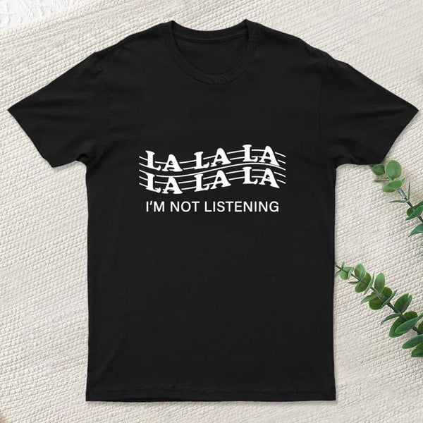 I'm Not Listening T-Shirt