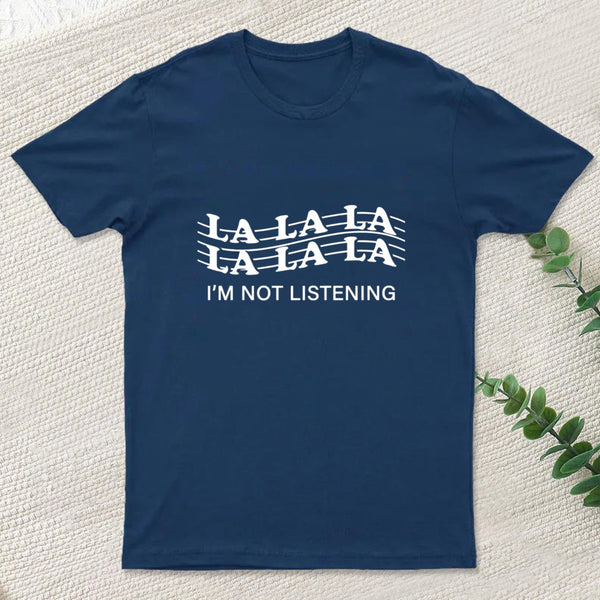 I'm Not Listening T-Shirt