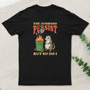The Horrors Persist But So Do I T-Shirt