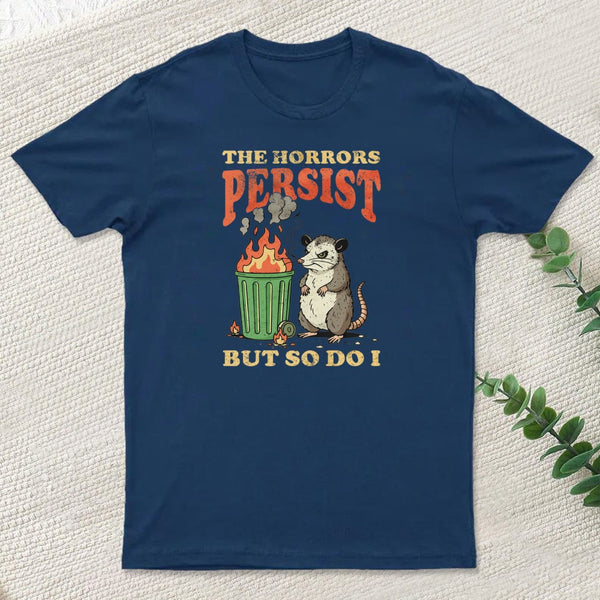 The Horrors Persist But So Do I T-Shirt