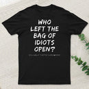 Who Left The Bag Of Idiots Open T-Shirt