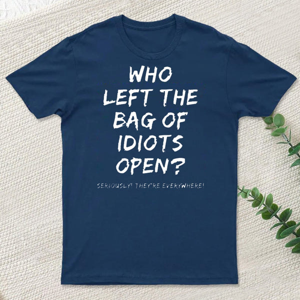 Who Left The Bag Of Idiots Open T-Shirt