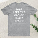 Who Left The Bag Of Idiots Open T-Shirt