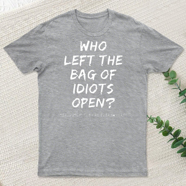 Who Left The Bag Of Idiots Open T-Shirt