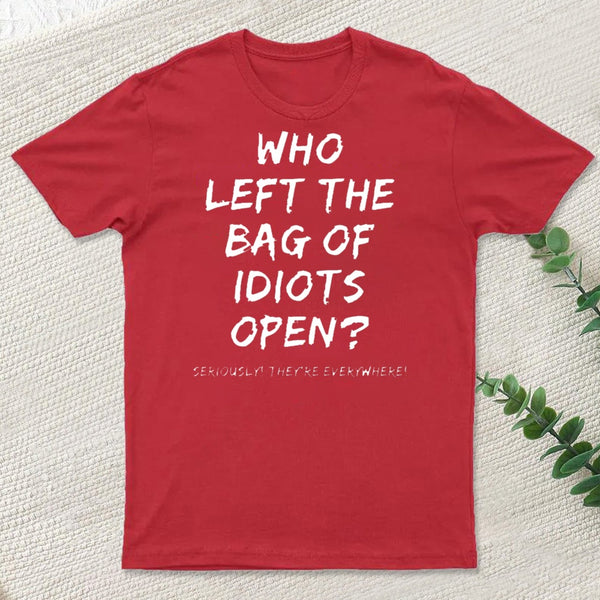 Who Left The Bag Of Idiots Open T-Shirt