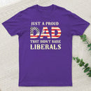 Just A Proud Dad That Didn't Raise Liberals Father's Day T-Shirt