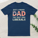 Just A Proud Dad That Didn't Raise Liberals Father's Day T-Shirt