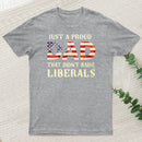 Just A Proud Dad That Didn't Raise Liberals Father's Day T-Shirt
