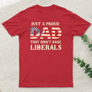 Just A Proud Dad That Didn't Raise Liberals Father's Day T-Shirt