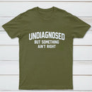 Undiagnosed But Something Aint Right T-Shirt