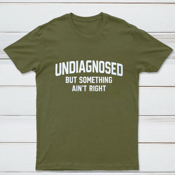 Undiagnosed But Something Aint Right T-Shirt