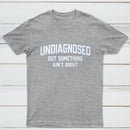 Undiagnosed But Something Aint Right T-Shirt