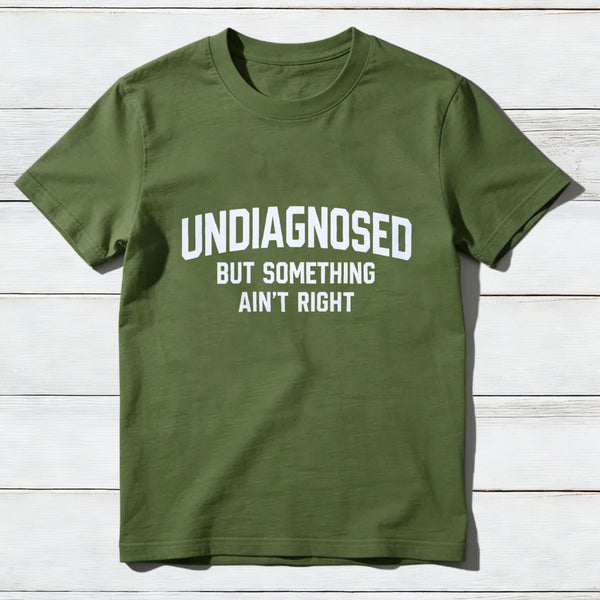 Undiagnosed But Something Aint Right T-Shirt