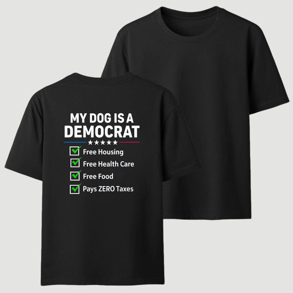 My Dog Is A Democrat Free Housing Free Health Care Free Food Pays Zero Taxes T-Shirt