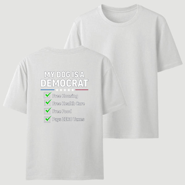 My Dog Is A Democrat Free Housing Free Health Care Free Food Pays Zero Taxes T-Shirt