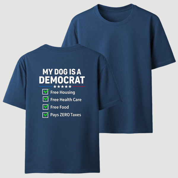 My Dog Is A Democrat Free Housing Free Health Care Free Food Pays Zero Taxes T-Shirt