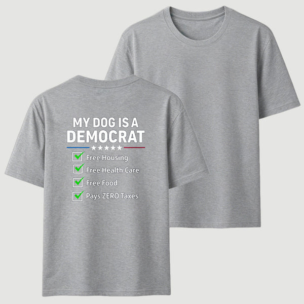 My Dog Is A Democrat Free Housing Free Health Care Free Food Pays Zero Taxes T-Shirt