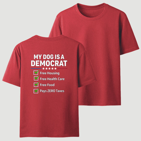 My Dog Is A Democrat Free Housing Free Health Care Free Food Pays Zero Taxes T-Shirt