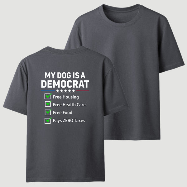 My Dog Is A Democrat Free Housing Free Health Care Free Food Pays Zero Taxes T-Shirt