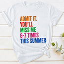 Admit It You'll Miss Me 6-7 Times This Summer T-Shirt