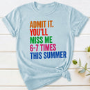 Admit It You'll Miss Me 6-7 Times This Summer T-Shirt