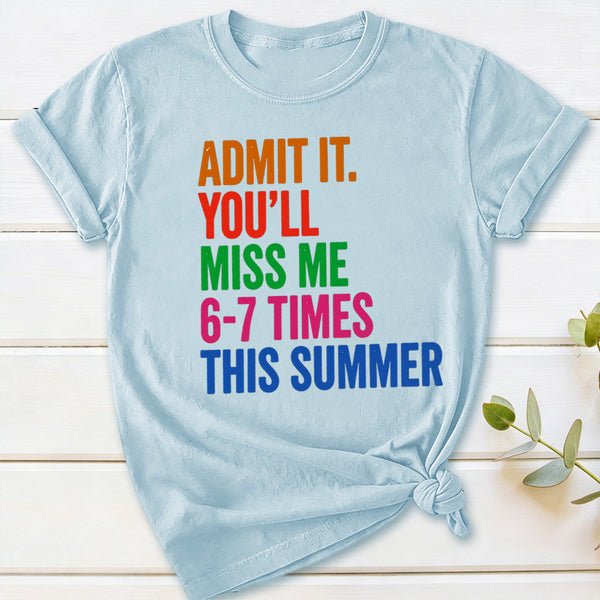 Admit It You'll Miss Me 6-7 Times This Summer T-Shirt