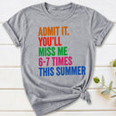 Admit It You'll Miss Me 6-7 Times This Summer T-Shirt
