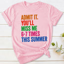 Admit It You'll Miss Me 6-7 Times This Summer T-Shirt
