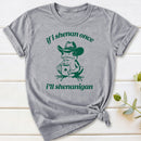 If I Shenan Once I'll Shenanigan T-Shirt