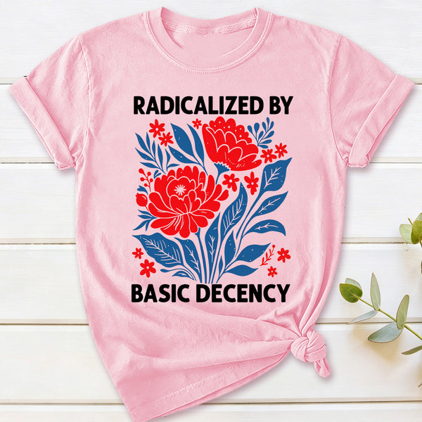 Radicalized By Basic Decency T-Shirt