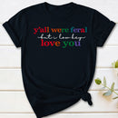 Y'all Were Feral But I Lowkey Love You T-Shirt