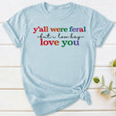 Y'all Were Feral But I Lowkey Love You T-Shirt