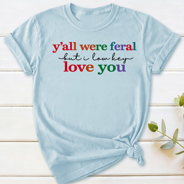 Y'all Were Feral But I Lowkey Love You T-Shirt