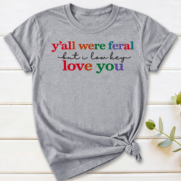Y'all Were Feral But I Lowkey Love You T-Shirt