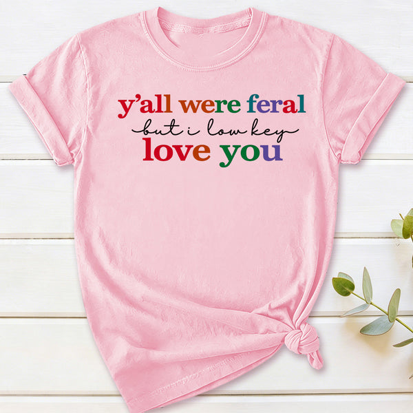 Y'all Were Feral But I Lowkey Love You T-Shirt