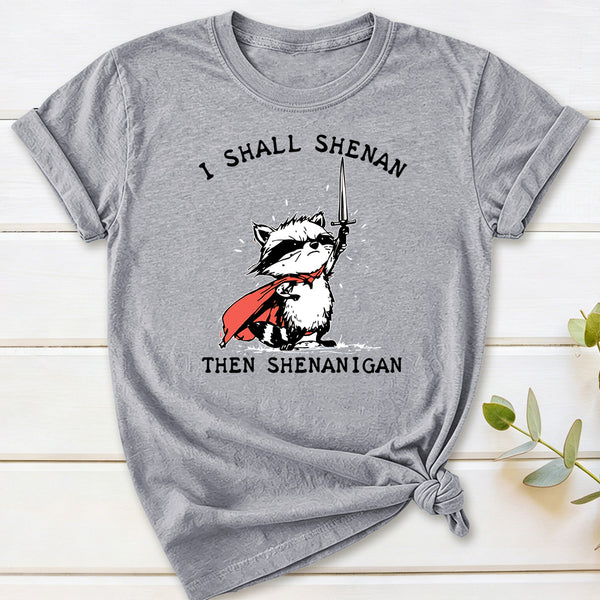 I Shall Shenan Then Shenanigan T-Shirt