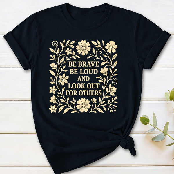 Be Brave Be Loud And Look Out For Others T-Shirt