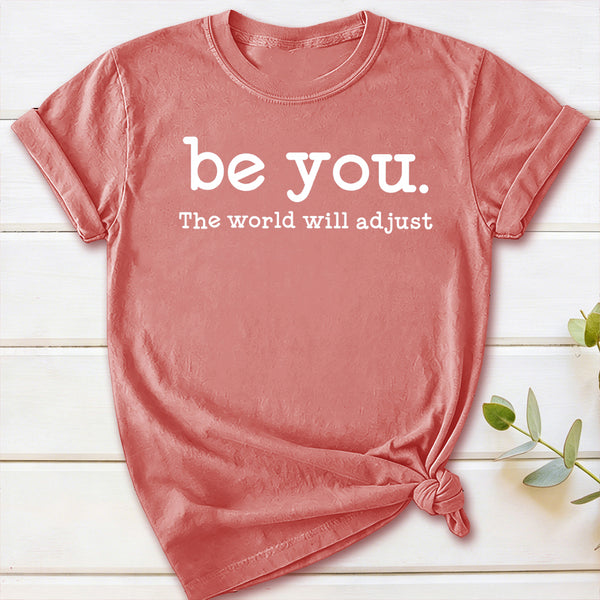 Be You The World Will Adjust T-Shirt