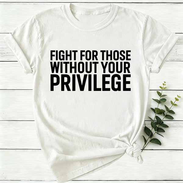 Fight for Those Without Your Privilege Women T-Shirt