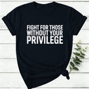 Fight for Those Without Your Privilege Women T-Shirt