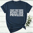 Fight for Those Without Your Privilege Women T-Shirt
