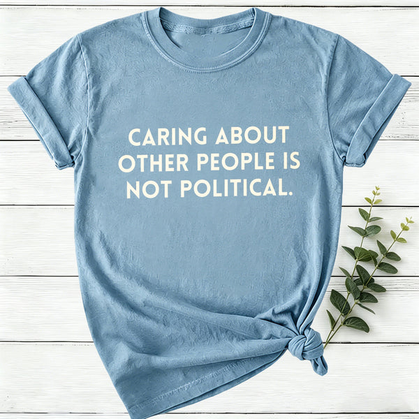 Caring About Other People Is Not Political Women T-Shirt