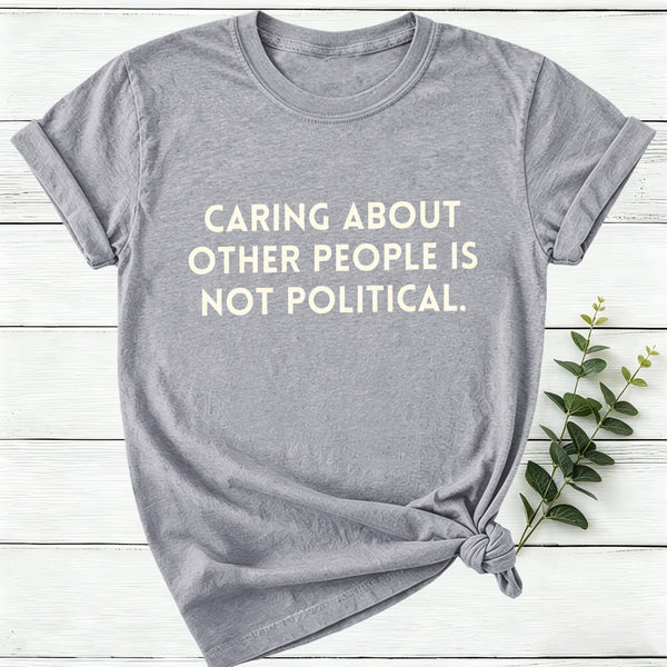 Caring About Other People Is Not Political Women T-Shirt